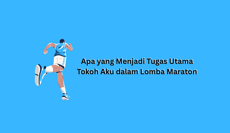 Apa yang Menjadi Tugas Utama Tokoh Aku dalam Lomba Maraton