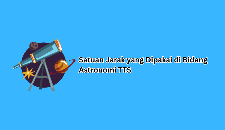 Satuan Jarak yang Dipakai di Bidang Astronomi TTS